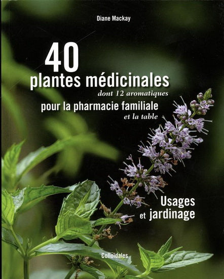 40 plantes médicinales pour la pharmacie familiale - usages et jardinage